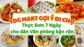 TDG Mart Gợi Ý Đi Chợ: Thực Đơn 7 Ngày Cho Dân Văn Phòng Bận Rộn